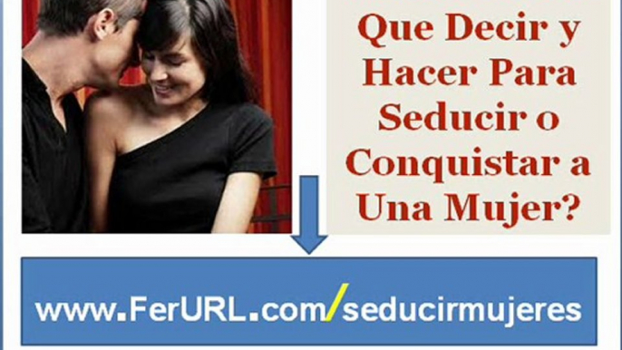 Como seducir a las mujeres - Como conquistar a una mujer - como atraer mujeres hermosas