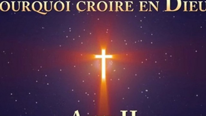 Pourquoi croire en Dieu ? - Acte II