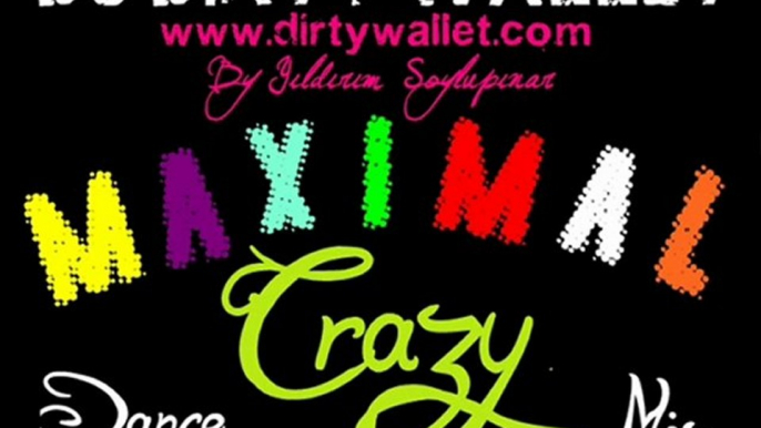 DİRTY WALLET - MAXİMAL CRAZY ( Dance Mix )