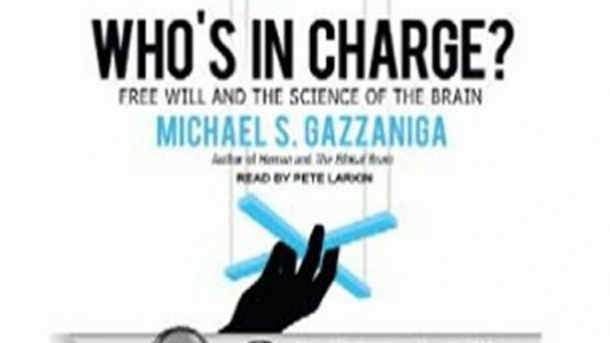 Audio Book Review: Who's in Charge?: Free Will and the Science of the Brain by Michael S. Gazzaniga (Author), Pete Larkin (Narrator)