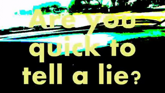 Are you quick to tell a lie?