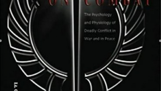 History Book Review: On Combat, The Psychology and Physiology of Deadly Conflict in War and in Peace by Dave Grossman, Loren W. Christensen