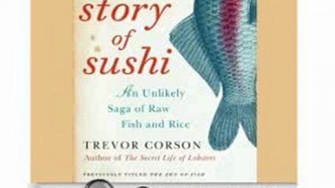 Cooking Book Review: The Story of Sushi: An Unlikely Saga of Raw Fish and Rice by Trevor Corson (Author), Brian Nishii (Narrator)