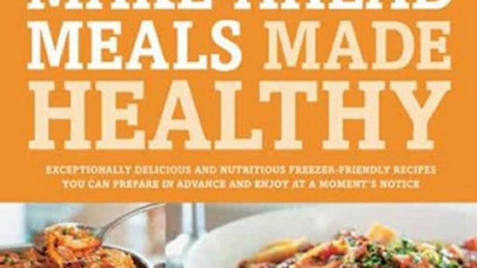 Food Book Review: Make-Ahead Meals Made Healthy: Exceptionally Delicious and Nutritious Freezer-Friendly Recipes You Can Prepare in Advance and Enjoy by Michele Borboa