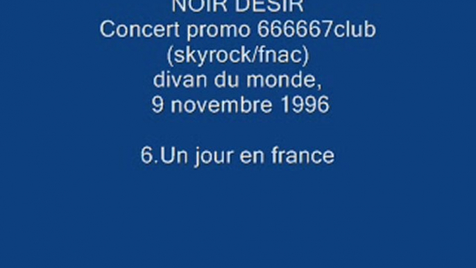 6. Un jour en france - NOIR DESIR - Live Divan du monde, 9 novembre 1996 .