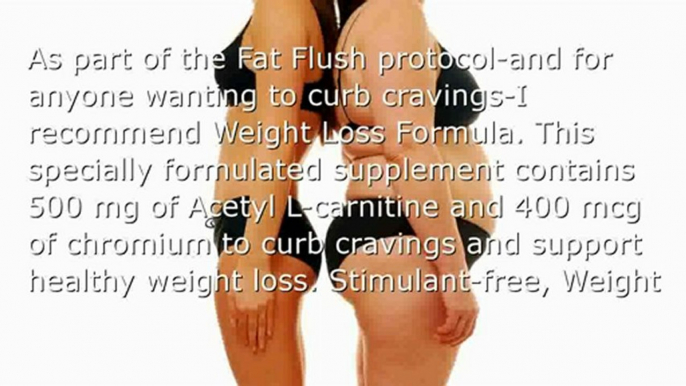 The Fat Flush Plan 4 week Fat Flush Plan has worked for 100's