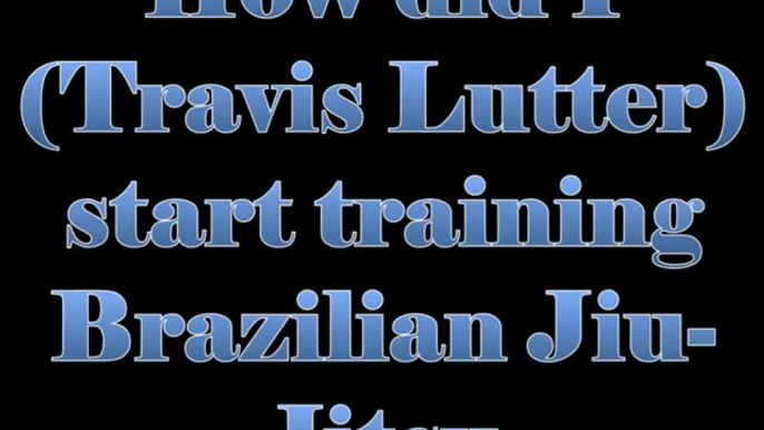 How did I (Travis Lutter) start training Brazilian Jiu-Jitsu