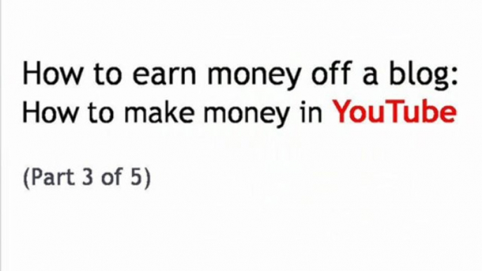 How to make money off a blog- How to earn money in YouTube Part 3