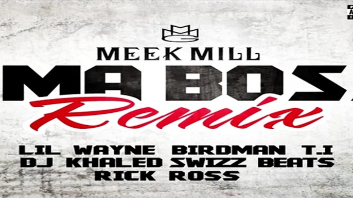 Meek Mill Ft. T.I., Rick Ross, Lil Wayne, Birdman, Swizz Beatz & Dj Khaled - I'm A Boss (Remix)