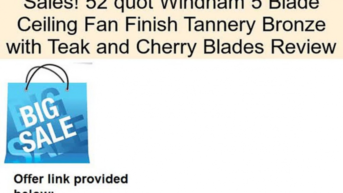 52 quot Windham 5 Blade Ceiling Fan Finish Tannery Bronze with Teak and Cherry Blades Review