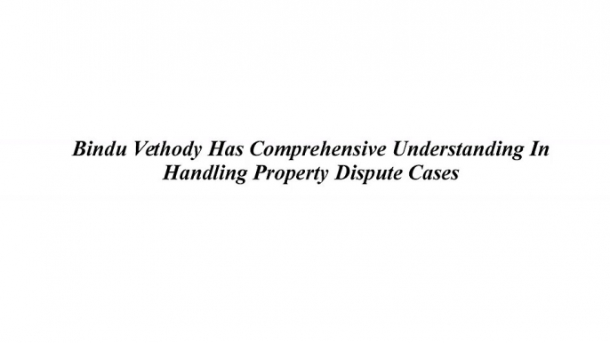 Bindu Vethody Has Comprehensive Understanding In Handling Property Dispute Cases