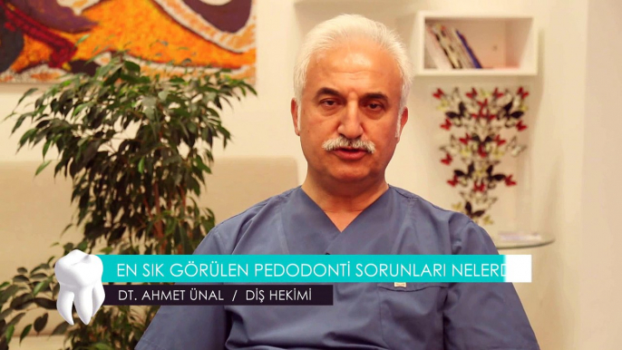 DT. AHMET ÜNAL / DİŞ HEKİMİ - EN SIK GÖRÜLEN PEDODONTİ SORUNLARI NELERDİR ?