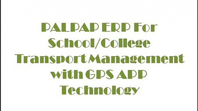 PALPAP ERP For School/College Transport Management with GPS APP Technology