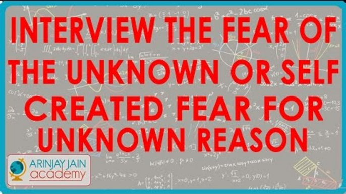 1051. Interview    The fear of the Unknown  or Self  created Fear for Unknown Reason