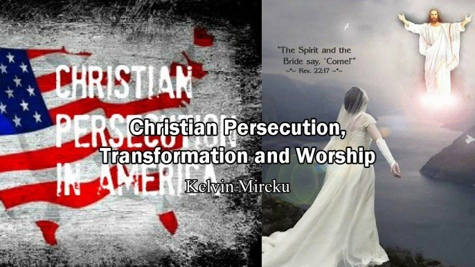 Christian Persecuton, Transformation and Worship - Kelvin Mireku