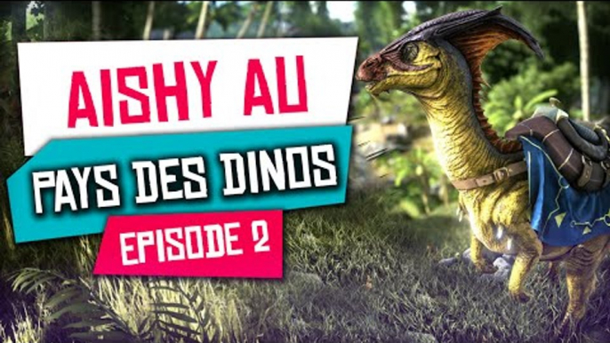 Aishy au Pays des Dinosaures - Ark Survival Evolved #2