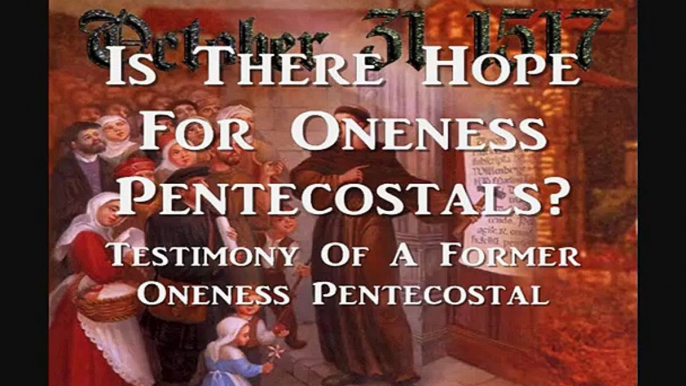 Is There Hope For Oneness Pentecostals (testimony Of a former UPCI Student)