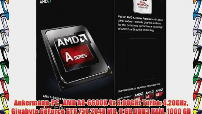 Ankermann-PC  AMD A8-6600K 4x 3.90GHz Turbo: 4.20GHz Gigabyte GeForce GTX 750 2048 MB 8 GB