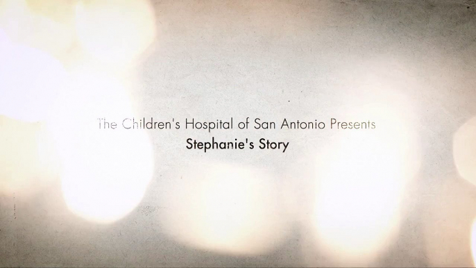 Stephanie’s Story – Children’s Hospital of San Antonio (30sec)