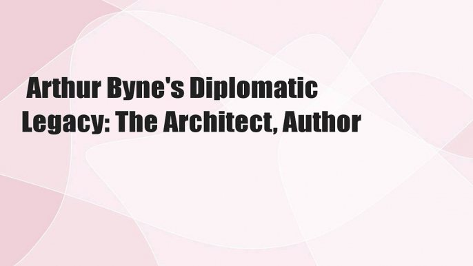 Arthur Byne's Diplomatic Legacy: The Architect, Author