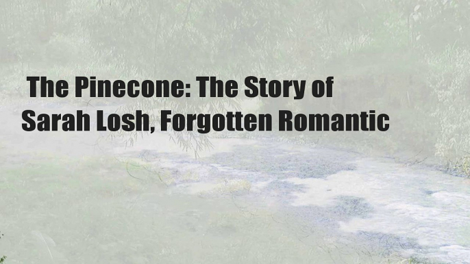 The Pinecone: The Story of Sarah Losh, Forgotten Romantic