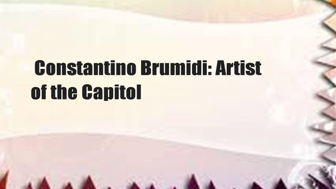 Constantino Brumidi: Artist of the Capitol