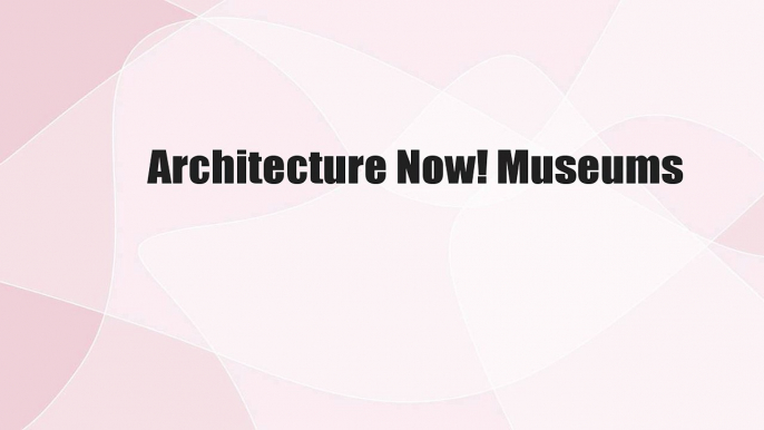 Architecture Now! Museums