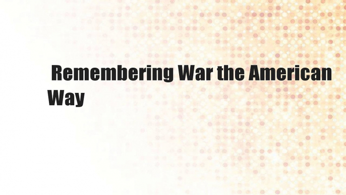 Remembering War the American Way