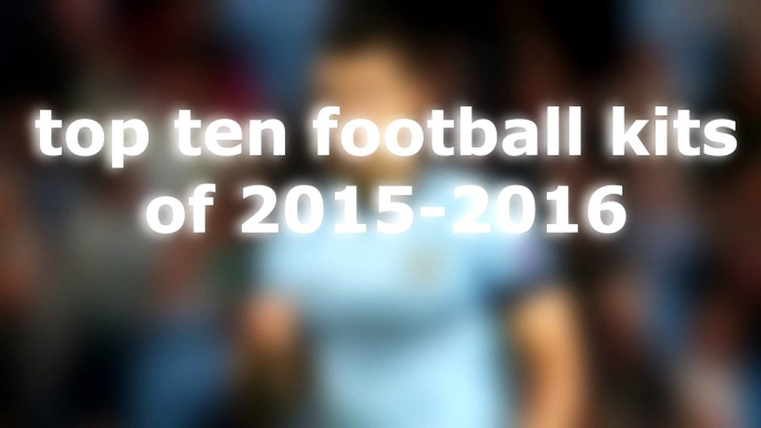 top ten football kits! [2015-2016]