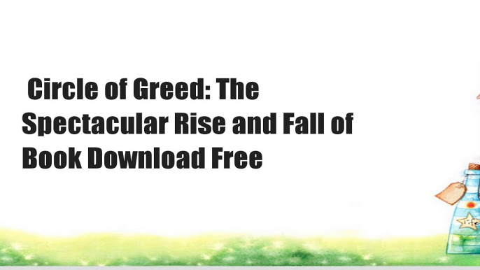 Circle of Greed: The Spectacular Rise and Fall of  Book Download Free