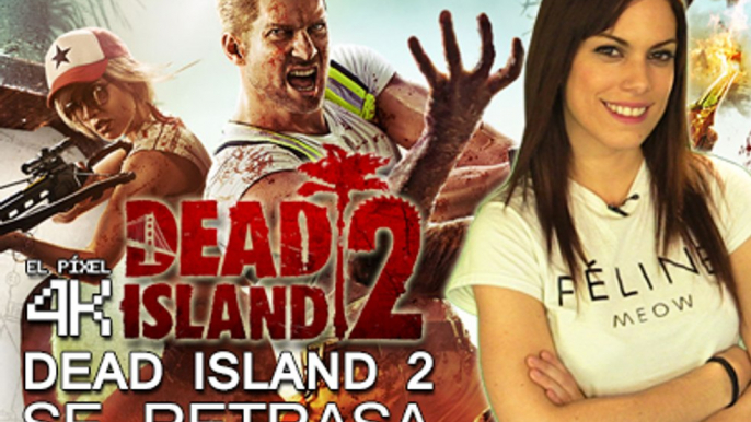 El Píxel 4K: Dead Island 2 se retrasa