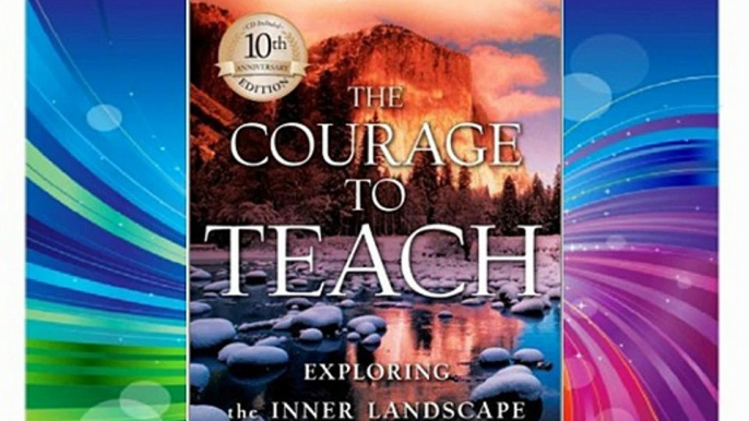 The Courage to Teach: Exploring the Inner Landscape of a Teacher's Life  10th Anniversary Edition