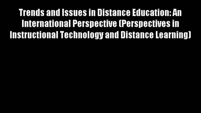 Trends and Issues in Distance Education: An International Perspective (Perspectives in Instructional