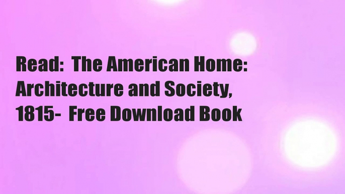 Read:  The American Home: Architecture and Society, 1815-  Free Download Book