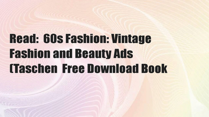 Read:  60s Fashion: Vintage Fashion and Beauty Ads (Taschen  Free Download Book