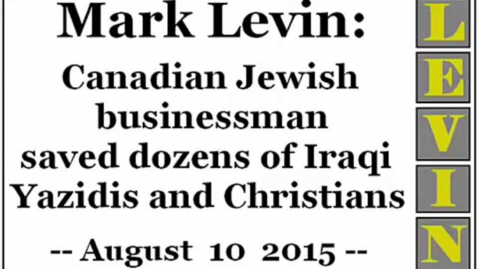 Mark Levin: Canadian Jewish businessman saved dozens of Iraqi Yazidis and Christians