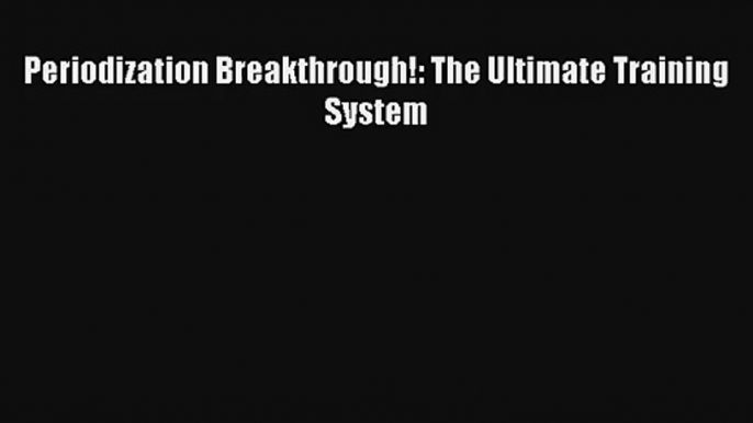 Read Periodization Breakthrough!: The Ultimate Training System Book Download Free