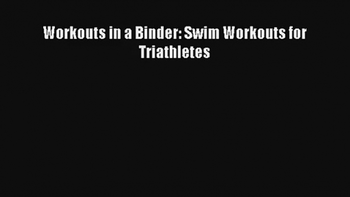 Read Workouts in a Binder: Swim Workouts for Triathletes Book Download Free