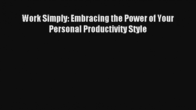 Read Work Simply: Embracing the Power of Your Personal Productivity Style Book Download Free