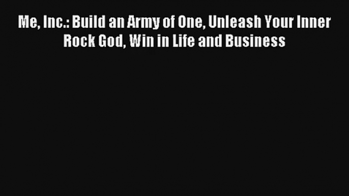 Read Me Inc.: Build an Army of One Unleash Your Inner Rock God Win in Life and Business Book