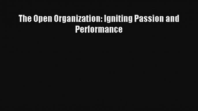 Read The Open Organization: Igniting Passion and Performance Book Download Free