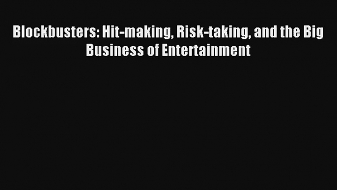 Read Blockbusters: Hit-making Risk-taking and the Big Business of Entertainment Book Download