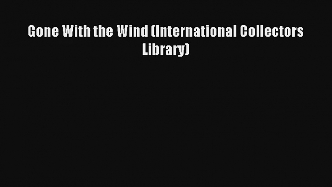 Read Gone With the Wind (International Collectors Library) Book Free