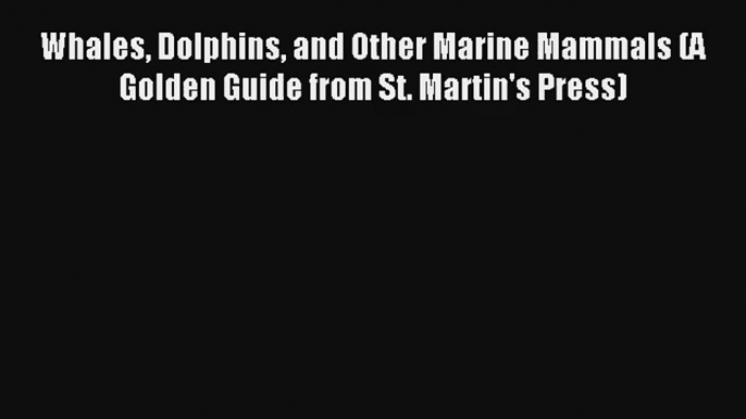 Read Whales Dolphins and Other Marine Mammals (A Golden Guide from St. Martin's Press) Book