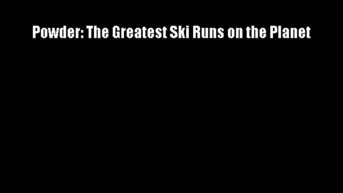 Powder: The Greatest Ski Runs on the Planet Download Free Books