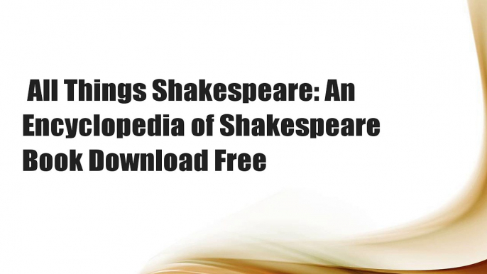 All Things Shakespeare: An Encyclopedia of Shakespeare  Book Download Free