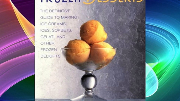 Free DonwloadFrozen Desserts: The Definitive Guide to Making Ice Creams Ices Sorbets Gelati