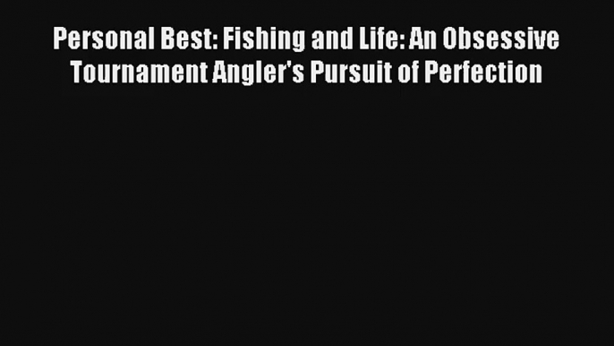 Read Personal Best: Fishing and Life: An Obsessive Tournament Angler's Pursuit of Perfection