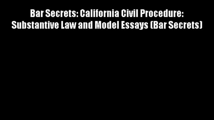 Bar Secrets: California Civil Procedure: Substantive Law and Model Essays (Bar Secrets) - Download