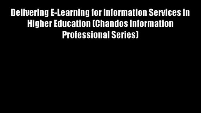 DOWNLOADDelivering E-Learning for Information Services in Higher Education (Chandos Information